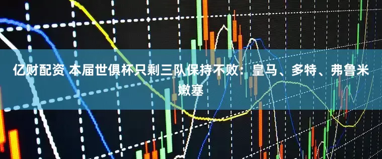 亿财配资 本届世俱杯只剩三队保持不败：皇马、多特、弗鲁米嫩塞